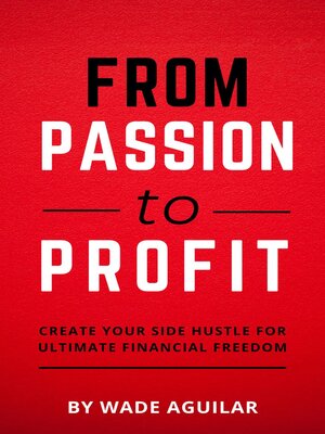 cover image of From Passion to Profit--Create Your Side Hustle For Ultimate Financial Freedom